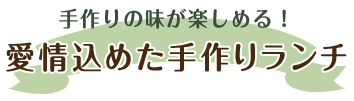 手作りの味が楽しめる！愛情込めた手作りランチ